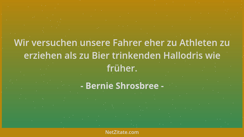Bernie Shrosbree - Wir versuchen unsere Fahrer eher zu Athleten zu erziehen als zu Bier trinkenden Hallodris wie früher....