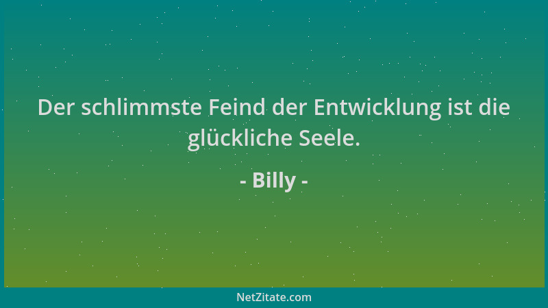 Billy - Der schlimmste Feind der Entwicklung ist die glückliche Seele....