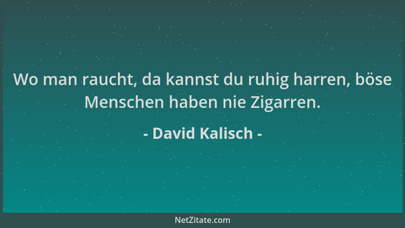 David Kalisch - Wo man raucht, da kannst du ruhig harren, böse Menschen haben nie Zigarren....