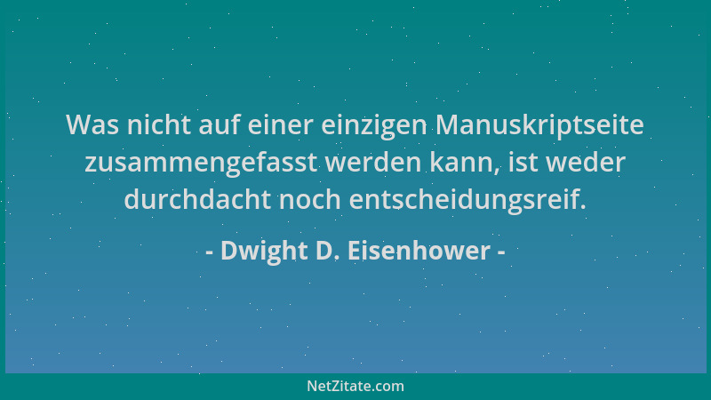 Dwight D. Eisenhower - Was nicht auf einer einzigen Manuskriptseite zusammengefasst werden kann, ist weder durchdacht noch...