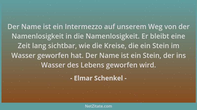Elmar Schenkel - Der Name ist ein Intermezzo auf unserem Weg von der Namenlosigkeit in die Namenlosigkeit. Er bleibt eine Z...