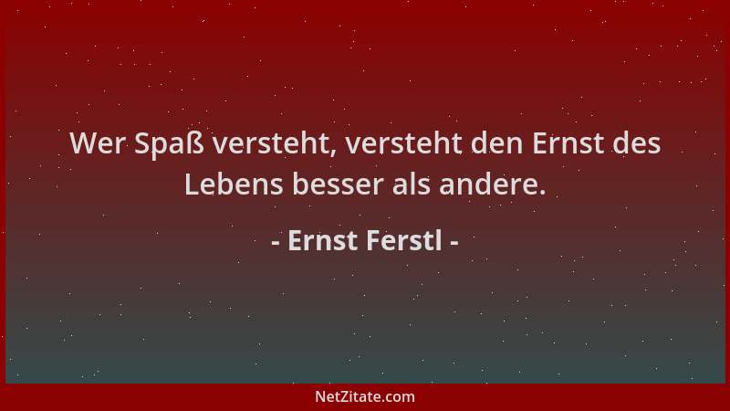 Ernst Ferstl - Wer Spaß versteht, versteht den Ernst des Lebens besser als andere....