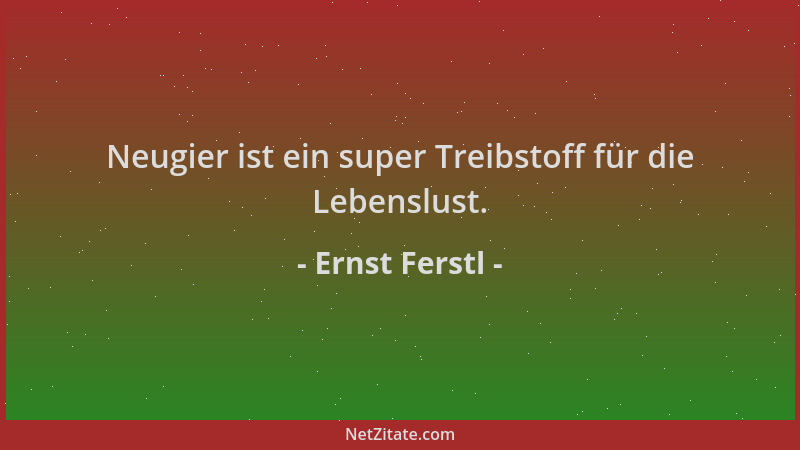 Ernst Ferstl - Neugier ist ein super Treibstoff für die Lebenslust....