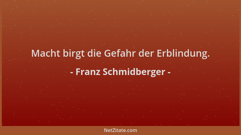Franz Schmidberger - Macht birgt die Gefahr der Erblindung....