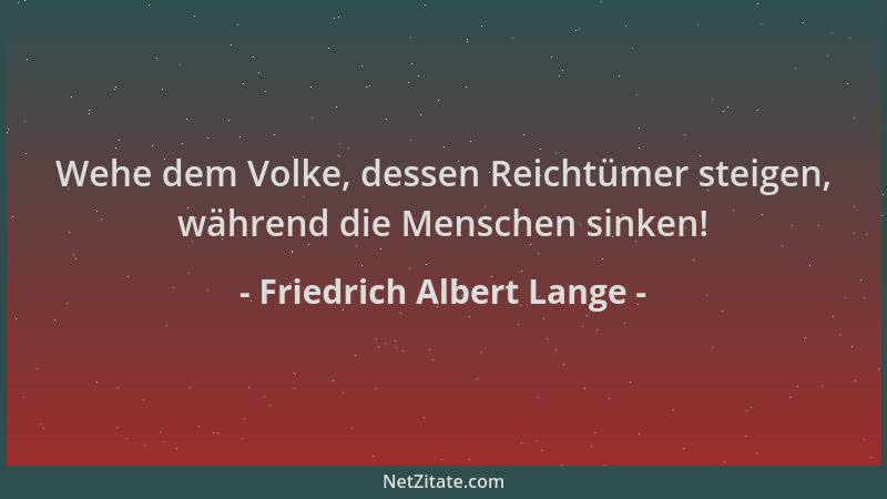 Friedrich Albert Lange - Wehe dem Volke, dessen Reichtümer steigen, während die Menschen sinken!...