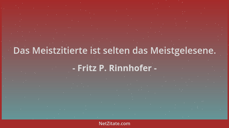 Fritz P. Rinnhofer - Das Meistzitierte ist selten das Meistgelesene....