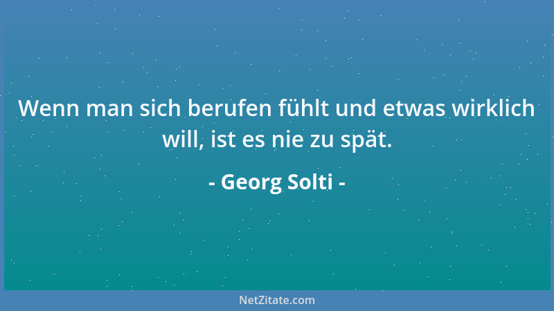 Georg Solti - Wenn man sich berufen fühlt und etwas wirklich will, ist es nie zu spät....