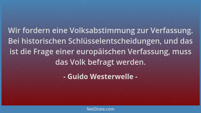 Guido Westerwelle - Wir fordern eine Volksabstimmung zur Verfassung. Bei historischen Schlüsselentscheidungen, und das ist...
