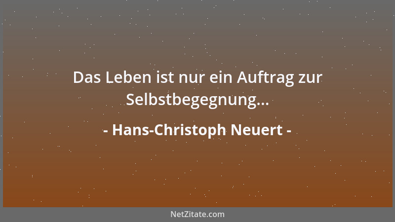Hans-Christoph Neuert - Das Leben ist nur ein Auftrag zur Selbstbegegnung......