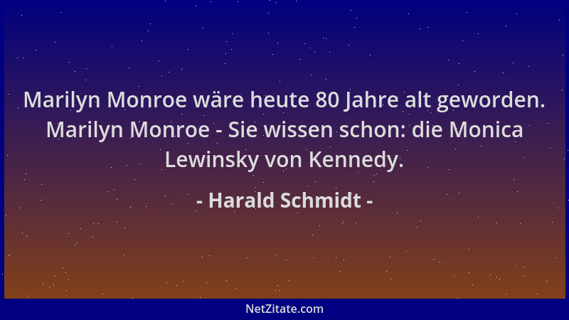 Harald Schmidt - Marilyn Monroe wäre heute 80 Jahre alt geworden. Marilyn Monroe - Sie wissen schon: die Monica Lewinsky vo...