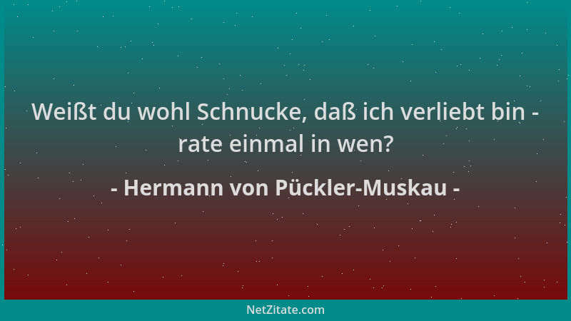 Hermann von Pückler-Muskau - Weißt du wohl Schnucke, daß ich verliebt bin - rate einmal in wen?...