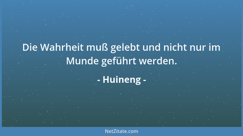 Huineng - Die Wahrheit muß gelebt und nicht nur im Munde geführt werden....