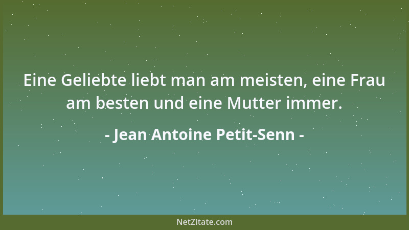 Jean Antoine Petit-Senn - Eine Geliebte liebt man am meisten, eine Frau am besten und eine Mutter immer....