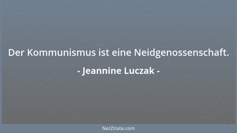 Jeannine Luczak - Der Kommunismus ist eine Neidgenossenschaft....