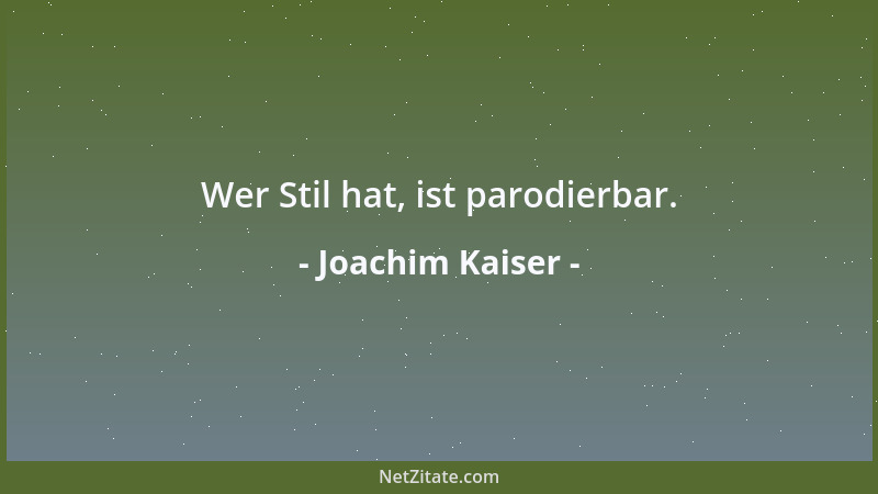 Joachim Kaiser - Wer Stil hat, ist parodierbar....