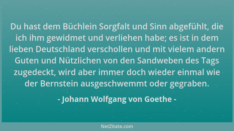 Johann Wolfgang von Goethe - Du hast dem Büchlein Sorgfalt und Sinn abgefühlt, die ich ihm gewidmet und verliehen habe; es...