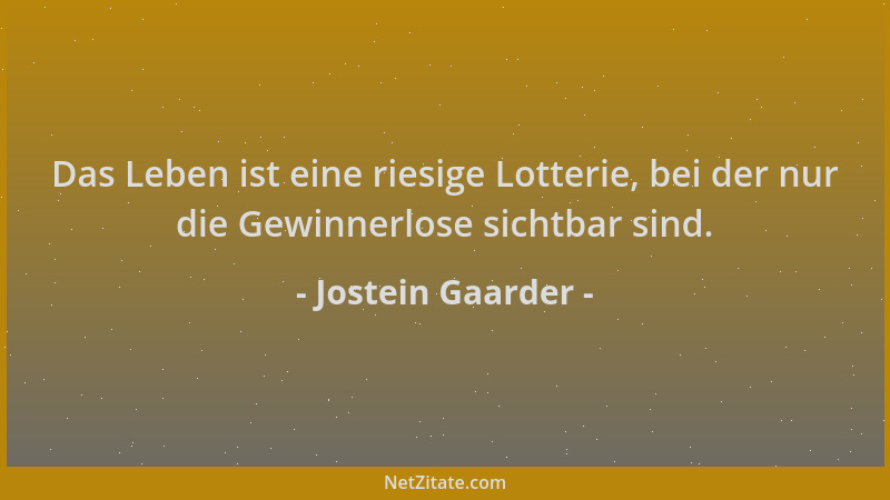 Jostein Gaarder - Das Leben ist eine riesige Lotterie, bei der nur die Gewinnerlose sichtbar sind....