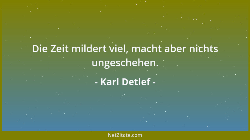 Karl Detlef - Die Zeit mildert viel, macht aber nichts ungeschehen....