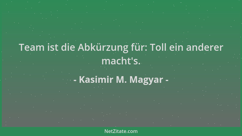 Kasimir M. Magyar - Team ist die Abkürzung für: Toll ein anderer macht 's....