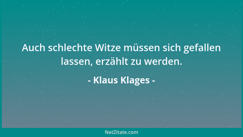 Klaus Klages - Auch schlechte Witze müssen sich gefallen lassen, erzählt zu werden....