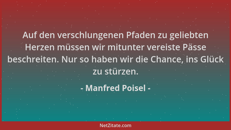 Manfred Poisel - Auf den verschlungenen Pfaden zu geliebten Herzen müssen wir mitunter vereiste Pässe beschreiten. Nur so h...