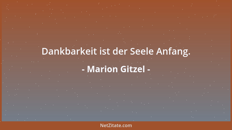 Marion Gitzel - Dankbarkeit ist der Seele Anfang....