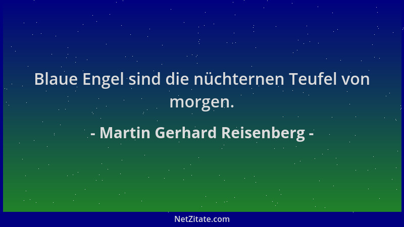 Martin Gerhard Reisenberg - Blaue Engel sind die nüchternen Teufel von morgen....