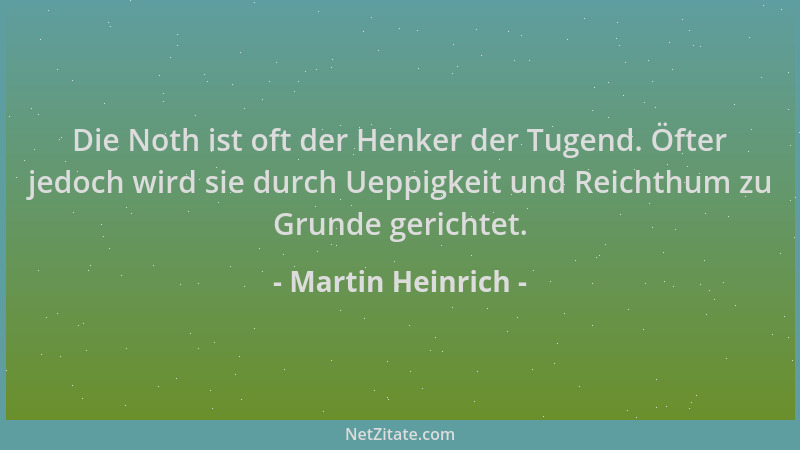 Martin Heinrich - Die Noth ist oft der Henker der Tugend. Öfter jedoch wird sie durch Ueppigkeit und Reichthum zu Grunde ge...