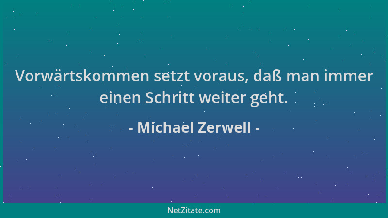 Michael Zerwell - Vorwärtskommen setzt voraus, daß man immer einen Schritt weiter geht....