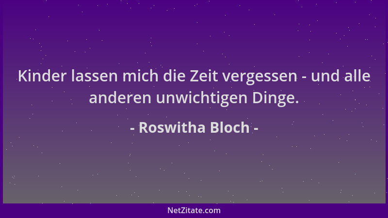 Roswitha Bloch - Kinder lassen mich die Zeit vergessen - und alle anderen unwichtigen Dinge....