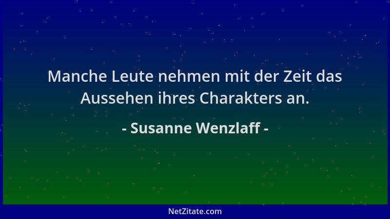 Susanne Wenzlaff - Manche Leute nehmen mit der Zeit das Aussehen ihres Charakters an....