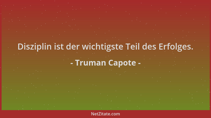 Truman Capote - Disziplin ist der wichtigste Teil des Erfolges....