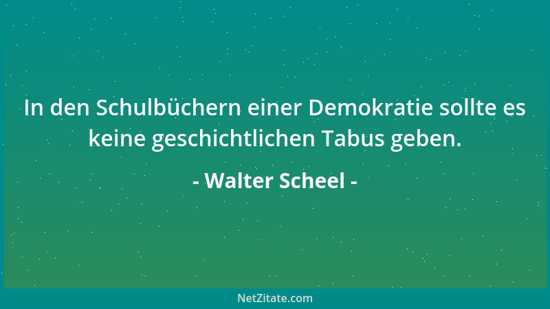 Walter Scheel - Gute Laune ist ein Kapital, das man sich nicht nehmen lassen darf....