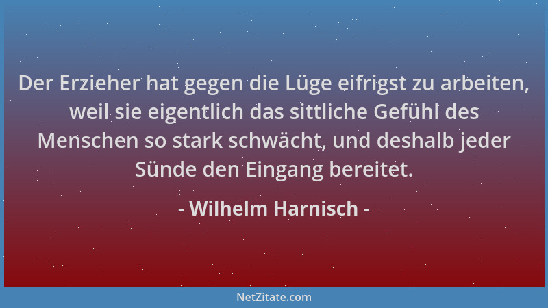 Wilhelm Harnisch - Der Erzieher hat gegen die Lüge eifrigst zu arbeiten, weil sie eigentlich das sittliche Gefühl des Mensc...