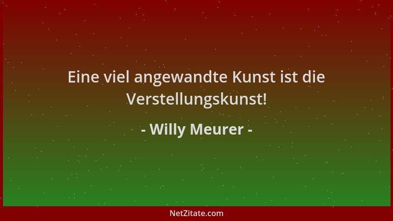 Willy Meurer - Eine viel angewandte Kunst ist die Verstellungskunst!...