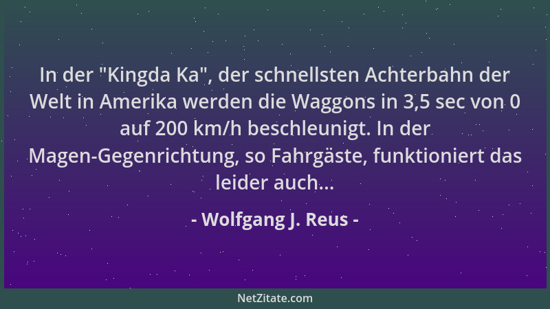 Wolfgang J. Reus - In der  "Kingda Ka ", der schnellsten Achterbahn der Welt in Amerika werden die Waggons in 3,5 sec von 0 a...