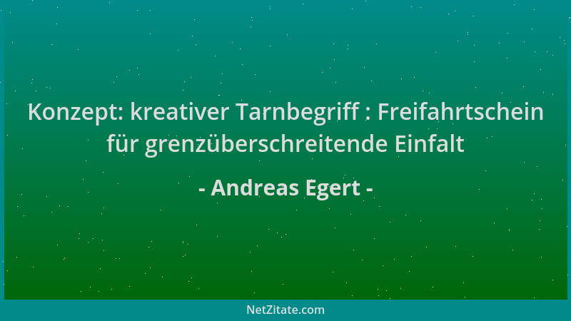 Andreas Egert - Konzept: kreativer Tarnbegriff : Freifahrtschein für grenzüberschreitende Einfalt...