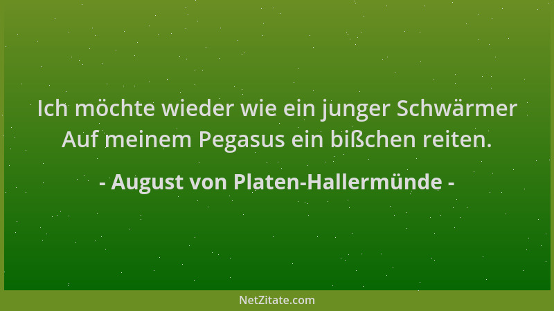 August von Platen-Hallermünde - Ich möchte wieder wie ein junger Schwärmer Auf meinem Pegasus ein bißchen reiten....