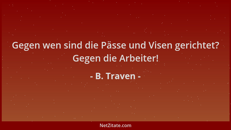B. Traven - Gegen wen sind die Pässe und Visen gerichtet? Gegen die Arbeiter!...