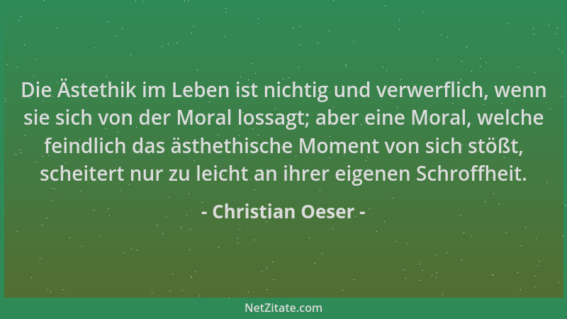 Christian Oeser - Die Ästethik im Leben ist nichtig und verwerflich, wenn sie sich von der Moral lossagt; aber eine Moral,...