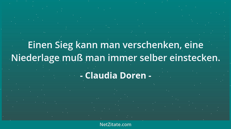 Claudia Doren - Einen Sieg kann man verschenken, eine Niederlage muß man immer selber einstecken....