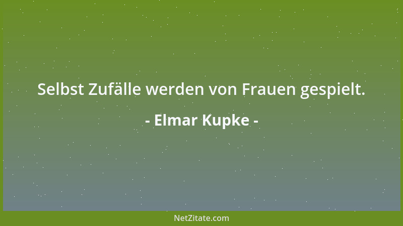Elmar Kupke - Selbst Zufälle werden von Frauen gespielt....