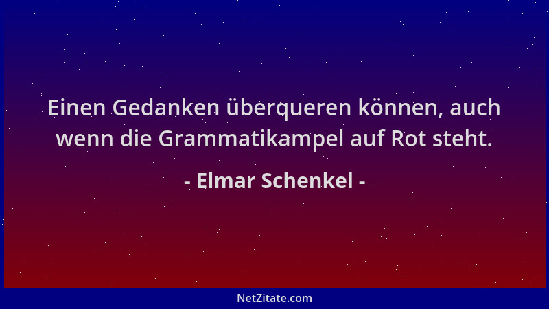 Elmar Schenkel - Einen Gedanken überqueren können, auch wenn die Grammatikampel auf Rot steht....