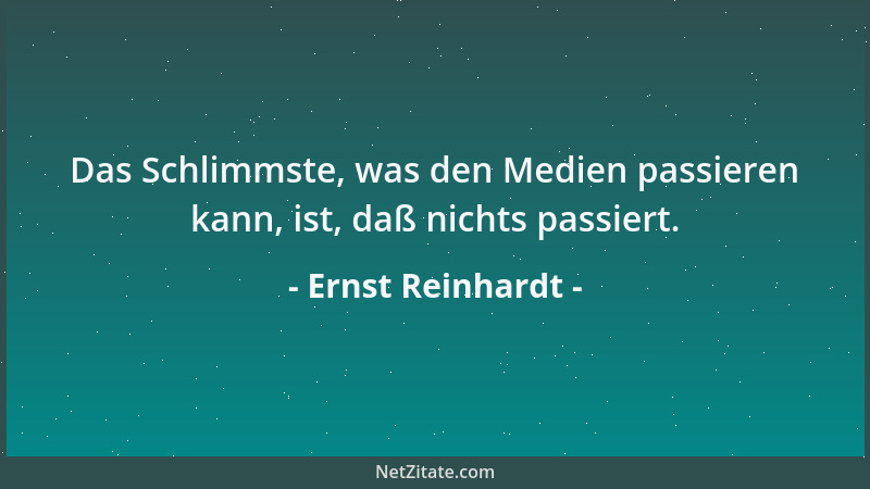 Ernst Reinhardt - Das Schlimmste, was den Medien passieren kann, ist, daß nichts passiert....