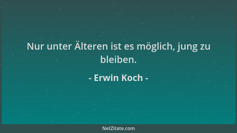 Erwin Koch - Nur unter Älteren ist es möglich, jung zu bleiben....