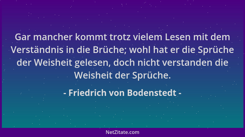 Friedrich von Bodenstedt - Gar mancher kommt trotz vielem Lesen mit dem Verständnis in die Brüche; wohl hat er die Sprüche...