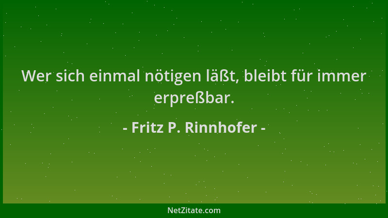 Fritz P. Rinnhofer - Wer sich einmal nötigen läßt, bleibt für immer erpreßbar....