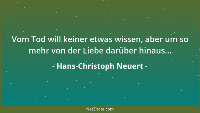 Hans-Christoph Neuert - Vom Tod will keiner etwas wissen, aber um so mehr von der Liebe darüber hinaus......