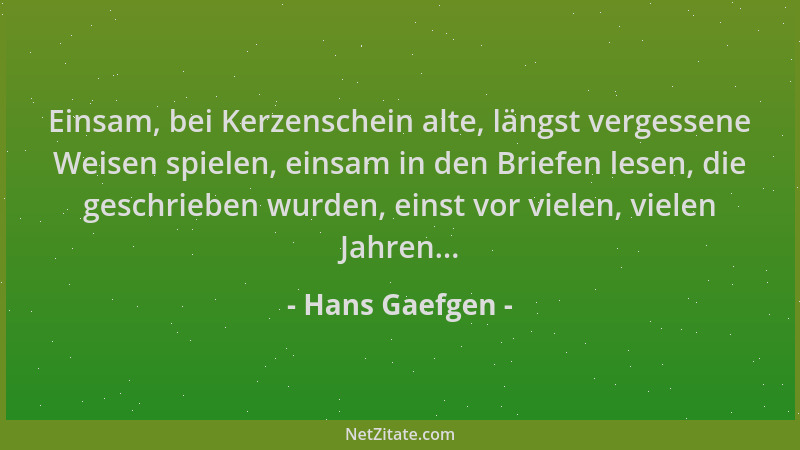 Hans Gaefgen - Einsam, bei Kerzenschein alte, längst vergessene Weisen spielen, einsam in den Briefen lesen, die geschriebe...