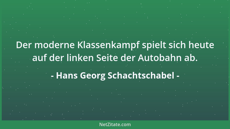 Hans Georg Schachtschabel - Der moderne Klassenkampf spielt sich heute auf der linken Seite der Autobahn ab....